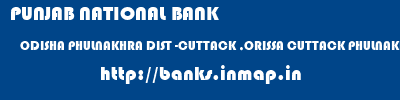 PUNJAB NATIONAL BANK  ODISHA PHULNAKHRA DIST -CUTTACK ,ORISSA CUTTACK PHULNAKHRA, (ORISSA)  banks information 